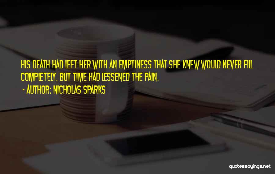 Nicholas Sparks Quotes: His Death Had Left Her With An Emptiness That She Knew Would Never Fill Completely. But Time Had Lessened The