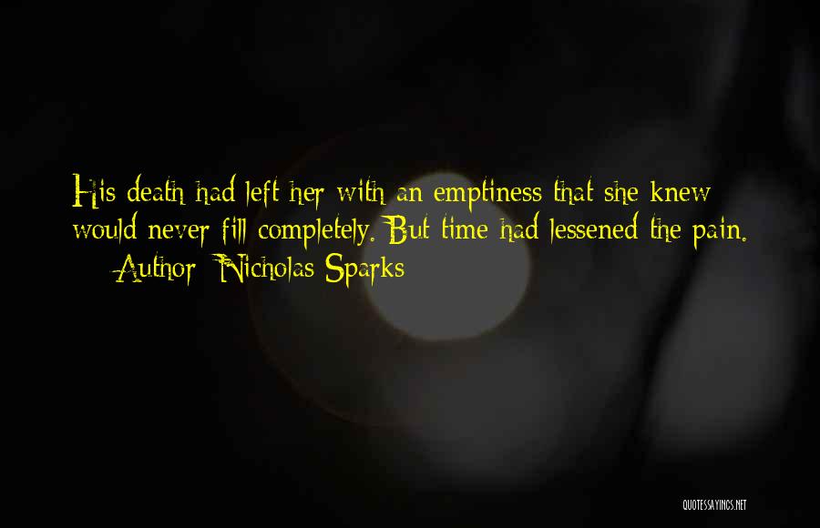 Nicholas Sparks Quotes: His Death Had Left Her With An Emptiness That She Knew Would Never Fill Completely. But Time Had Lessened The
