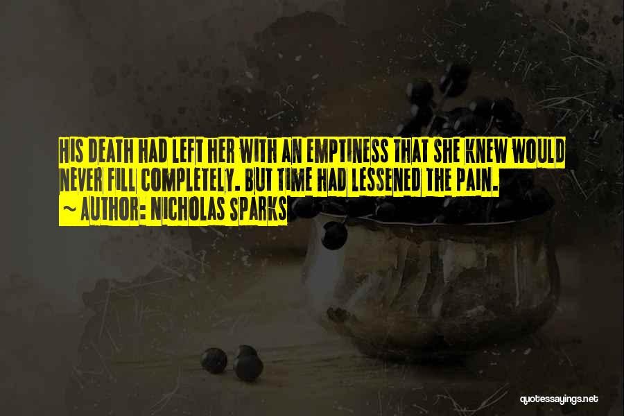 Nicholas Sparks Quotes: His Death Had Left Her With An Emptiness That She Knew Would Never Fill Completely. But Time Had Lessened The