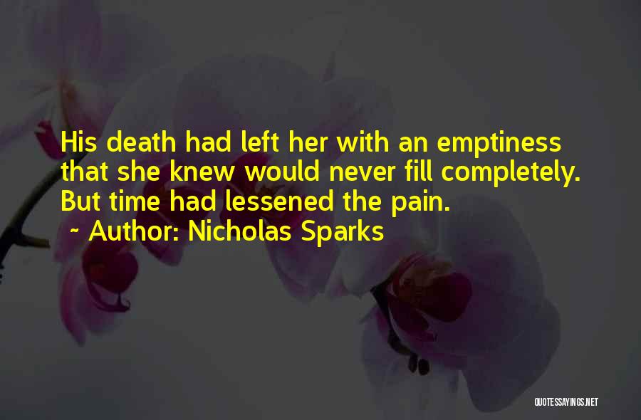 Nicholas Sparks Quotes: His Death Had Left Her With An Emptiness That She Knew Would Never Fill Completely. But Time Had Lessened The