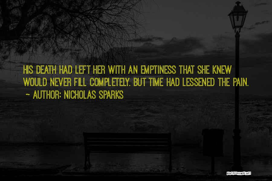 Nicholas Sparks Quotes: His Death Had Left Her With An Emptiness That She Knew Would Never Fill Completely. But Time Had Lessened The