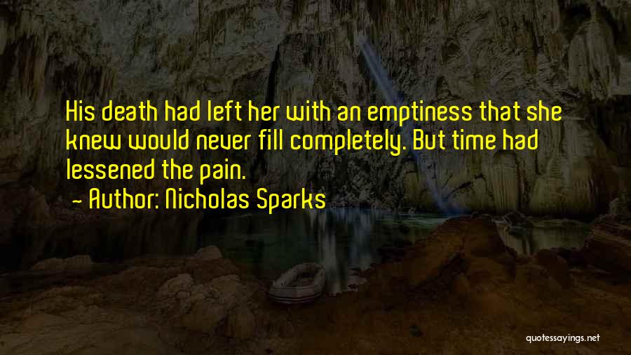 Nicholas Sparks Quotes: His Death Had Left Her With An Emptiness That She Knew Would Never Fill Completely. But Time Had Lessened The