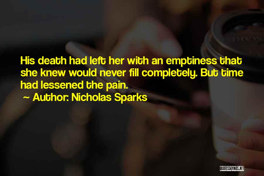 Nicholas Sparks Quotes: His Death Had Left Her With An Emptiness That She Knew Would Never Fill Completely. But Time Had Lessened The