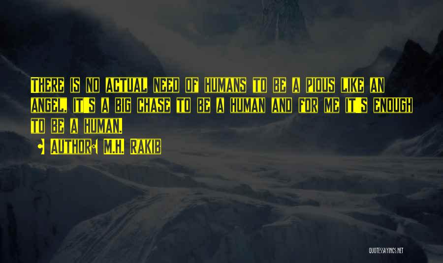 M.H. Rakib Quotes: There Is No Actual Need Of Humans To Be A Pious Like An Angel, It's A Big Chase To Be