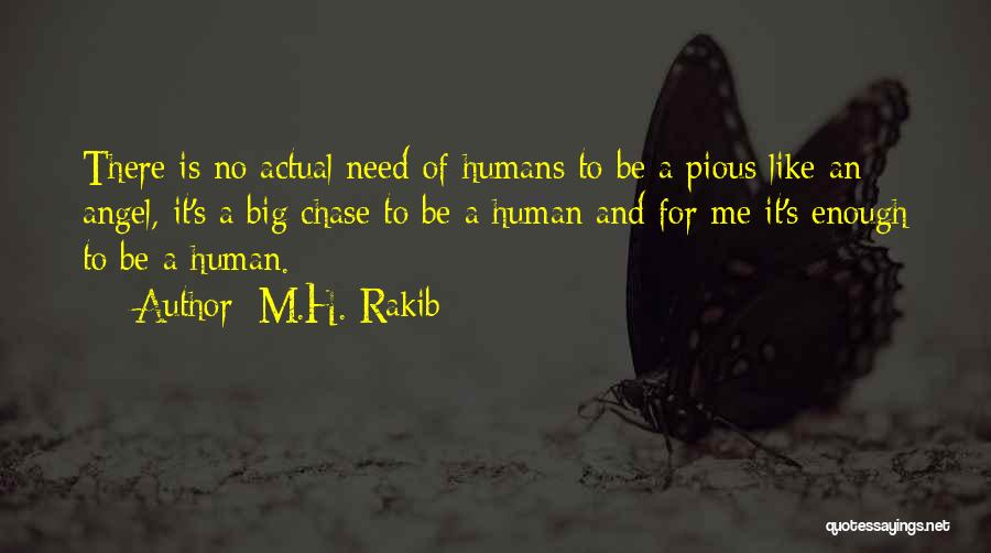 M.H. Rakib Quotes: There Is No Actual Need Of Humans To Be A Pious Like An Angel, It's A Big Chase To Be