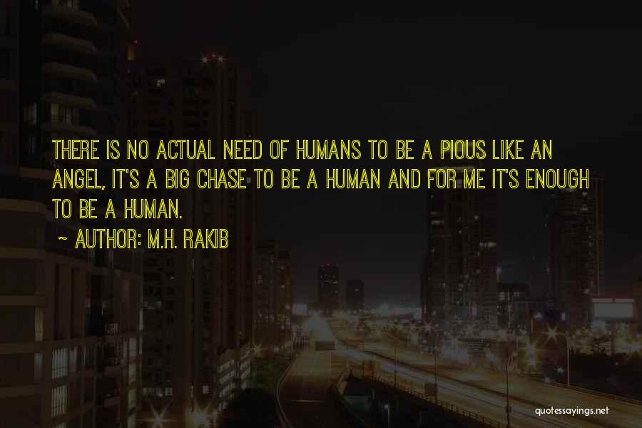 M.H. Rakib Quotes: There Is No Actual Need Of Humans To Be A Pious Like An Angel, It's A Big Chase To Be