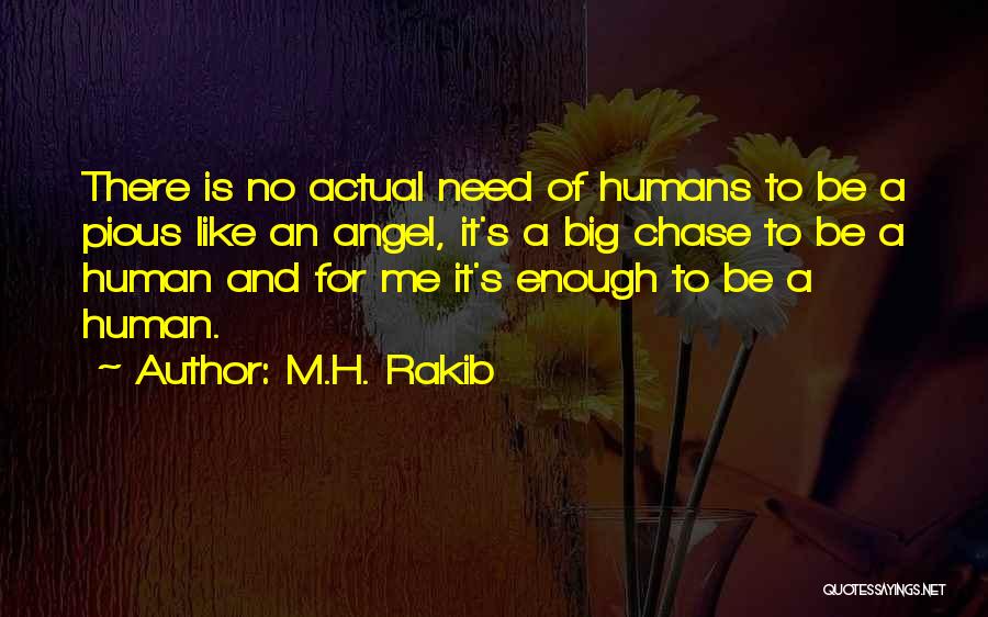 M.H. Rakib Quotes: There Is No Actual Need Of Humans To Be A Pious Like An Angel, It's A Big Chase To Be