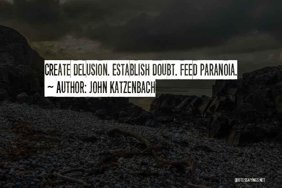 John Katzenbach Quotes: Create Delusion. Establish Doubt. Feed Paranoia.