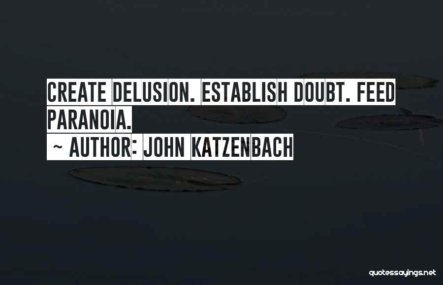 John Katzenbach Quotes: Create Delusion. Establish Doubt. Feed Paranoia.