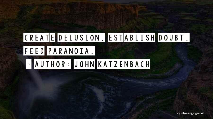 John Katzenbach Quotes: Create Delusion. Establish Doubt. Feed Paranoia.