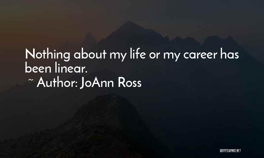 JoAnn Ross Quotes: Nothing About My Life Or My Career Has Been Linear.