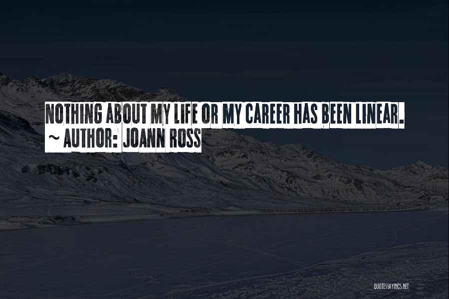 JoAnn Ross Quotes: Nothing About My Life Or My Career Has Been Linear.