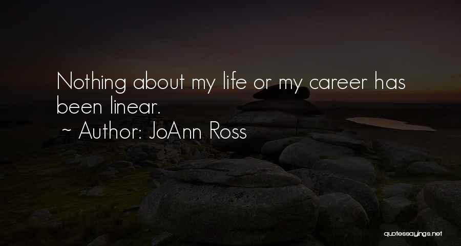 JoAnn Ross Quotes: Nothing About My Life Or My Career Has Been Linear.