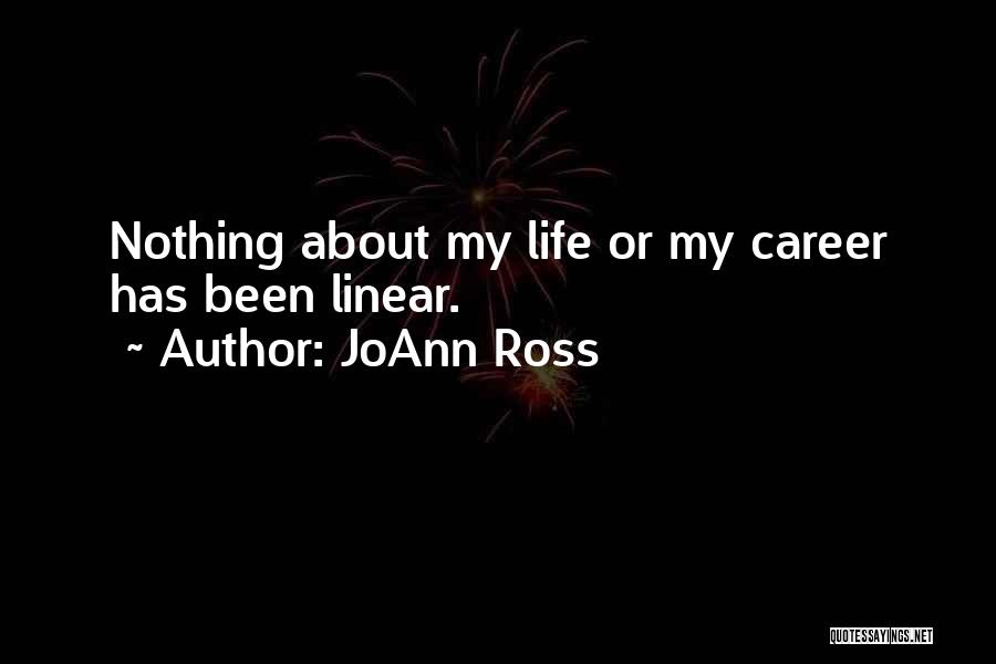 JoAnn Ross Quotes: Nothing About My Life Or My Career Has Been Linear.