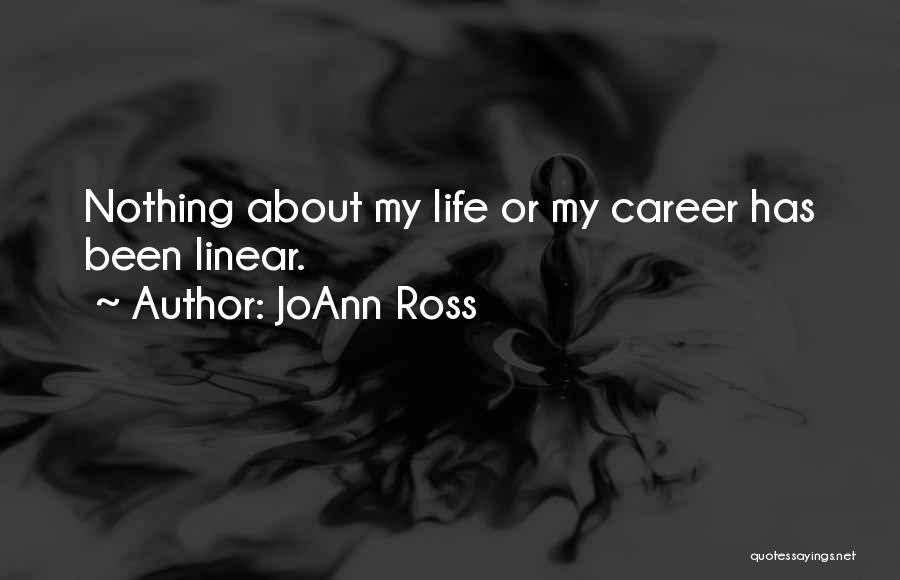 JoAnn Ross Quotes: Nothing About My Life Or My Career Has Been Linear.