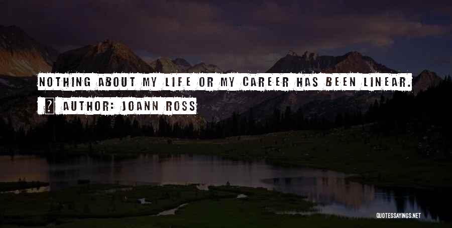 JoAnn Ross Quotes: Nothing About My Life Or My Career Has Been Linear.