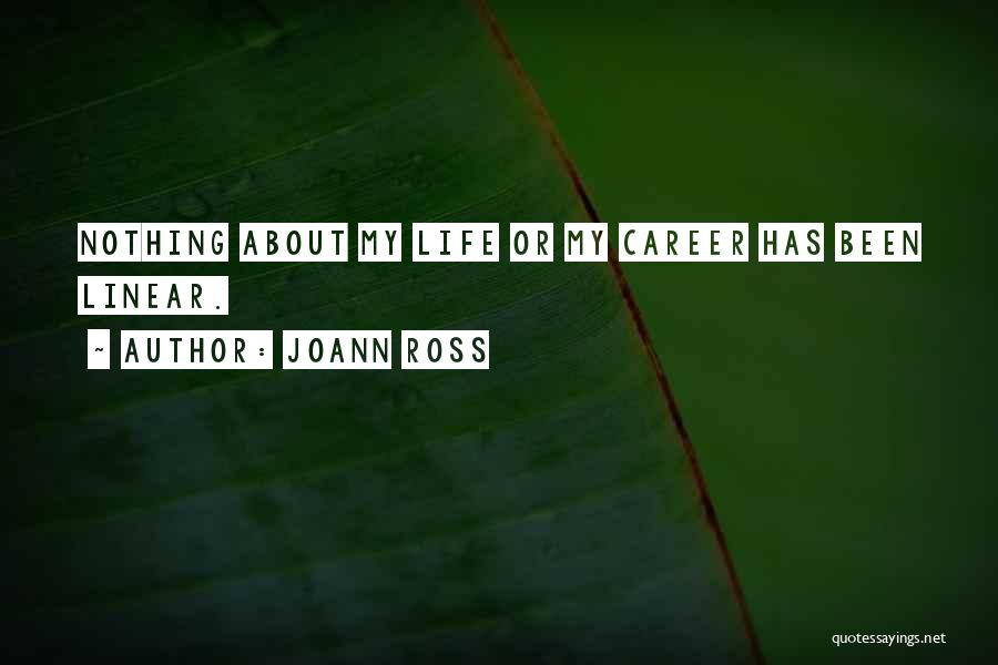 JoAnn Ross Quotes: Nothing About My Life Or My Career Has Been Linear.