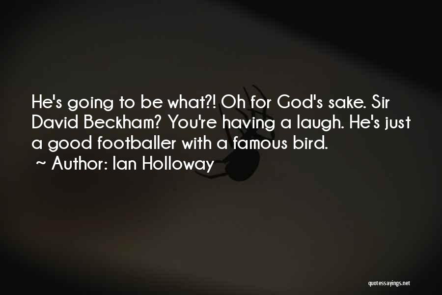 Ian Holloway Quotes: He's Going To Be What?! Oh For God's Sake. Sir David Beckham? You're Having A Laugh. He's Just A Good