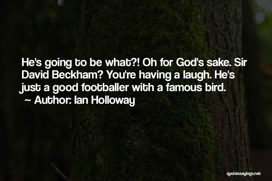 Ian Holloway Quotes: He's Going To Be What?! Oh For God's Sake. Sir David Beckham? You're Having A Laugh. He's Just A Good