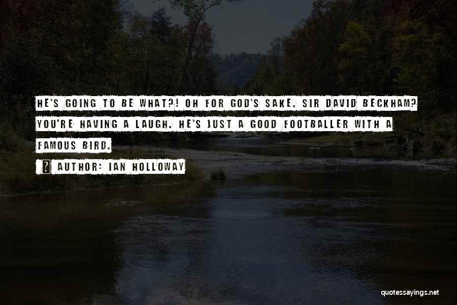 Ian Holloway Quotes: He's Going To Be What?! Oh For God's Sake. Sir David Beckham? You're Having A Laugh. He's Just A Good