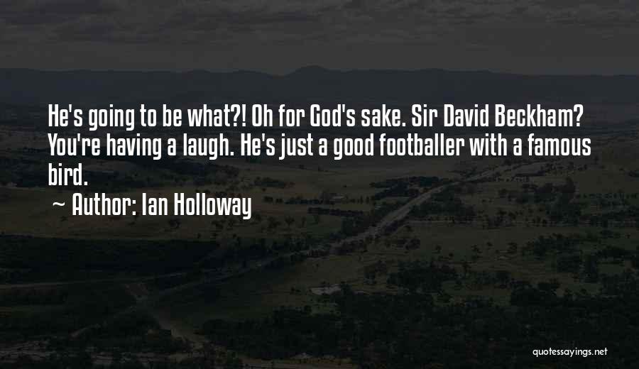 Ian Holloway Quotes: He's Going To Be What?! Oh For God's Sake. Sir David Beckham? You're Having A Laugh. He's Just A Good