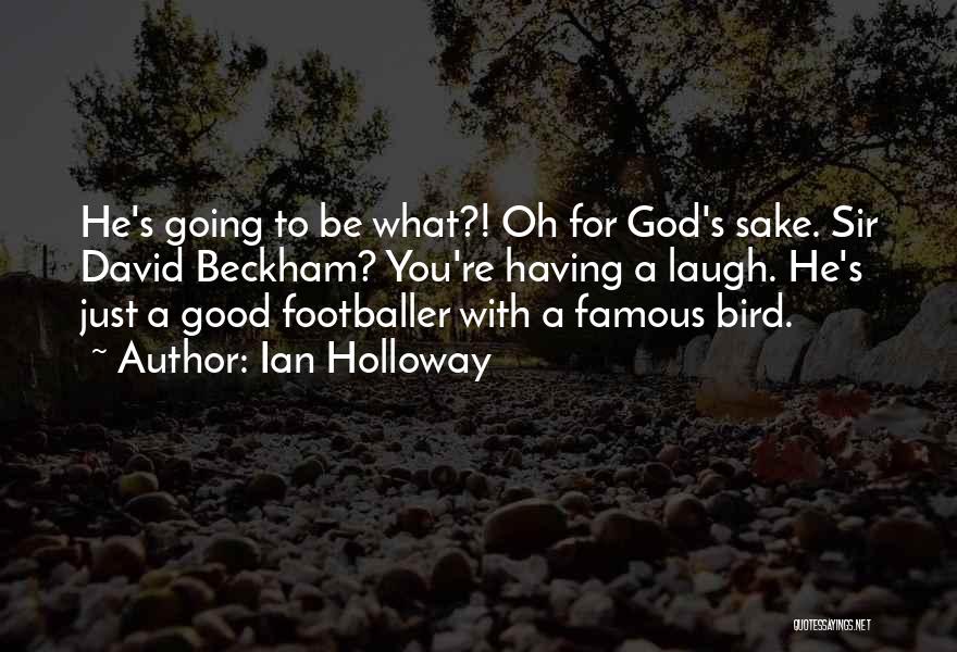 Ian Holloway Quotes: He's Going To Be What?! Oh For God's Sake. Sir David Beckham? You're Having A Laugh. He's Just A Good