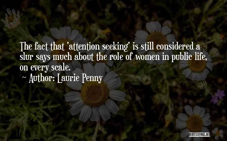 Laurie Penny Quotes: The Fact That 'attention Seeking' Is Still Considered A Slur Says Much About The Role Of Women In Public Life,