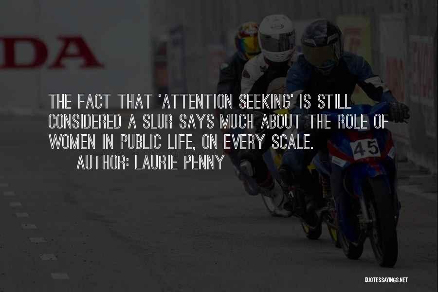 Laurie Penny Quotes: The Fact That 'attention Seeking' Is Still Considered A Slur Says Much About The Role Of Women In Public Life,