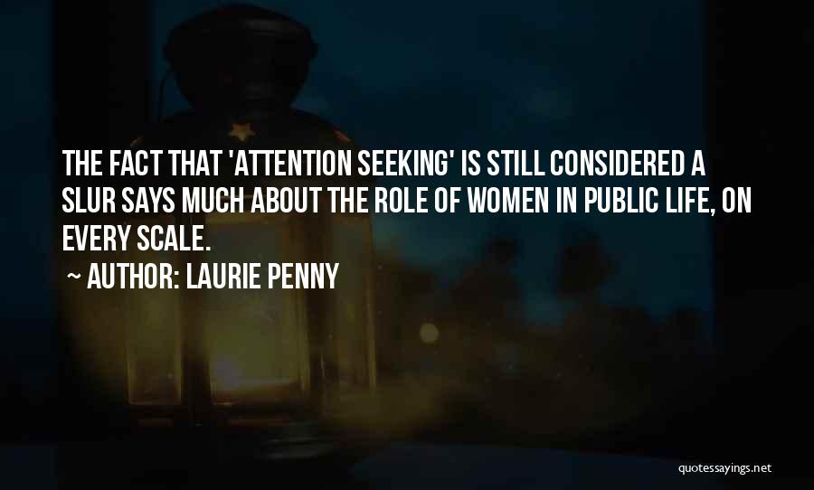 Laurie Penny Quotes: The Fact That 'attention Seeking' Is Still Considered A Slur Says Much About The Role Of Women In Public Life,