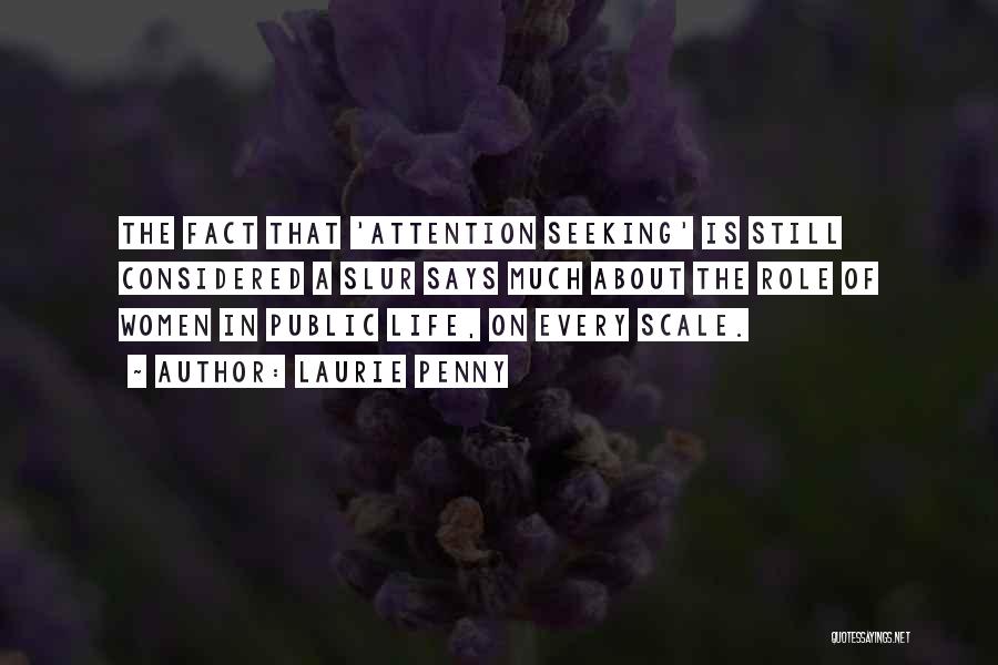 Laurie Penny Quotes: The Fact That 'attention Seeking' Is Still Considered A Slur Says Much About The Role Of Women In Public Life,