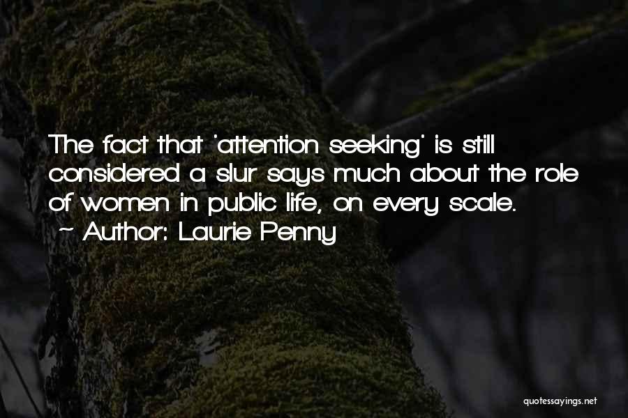 Laurie Penny Quotes: The Fact That 'attention Seeking' Is Still Considered A Slur Says Much About The Role Of Women In Public Life,