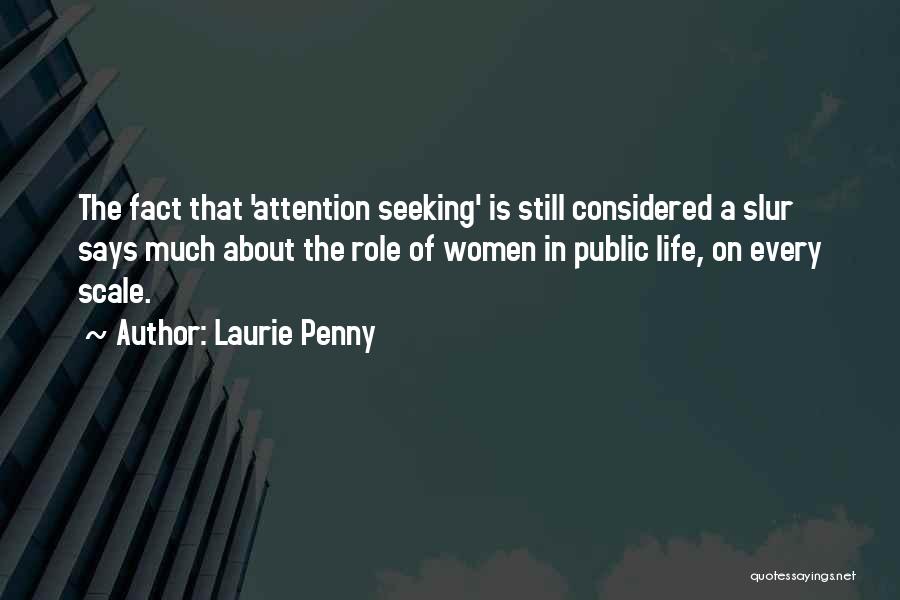 Laurie Penny Quotes: The Fact That 'attention Seeking' Is Still Considered A Slur Says Much About The Role Of Women In Public Life,