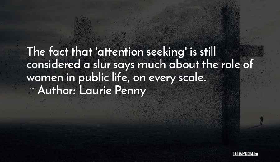 Laurie Penny Quotes: The Fact That 'attention Seeking' Is Still Considered A Slur Says Much About The Role Of Women In Public Life,