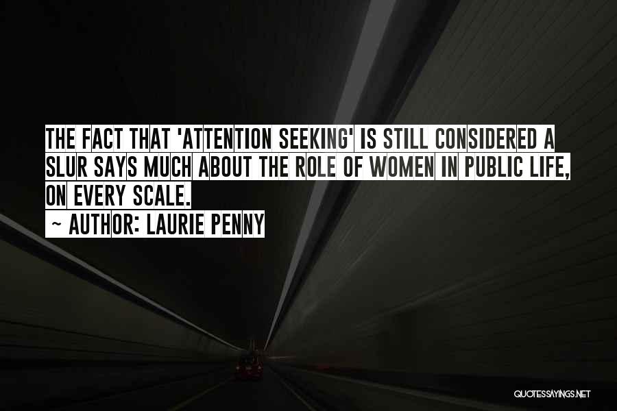 Laurie Penny Quotes: The Fact That 'attention Seeking' Is Still Considered A Slur Says Much About The Role Of Women In Public Life,