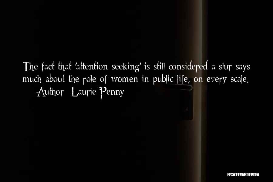 Laurie Penny Quotes: The Fact That 'attention Seeking' Is Still Considered A Slur Says Much About The Role Of Women In Public Life,