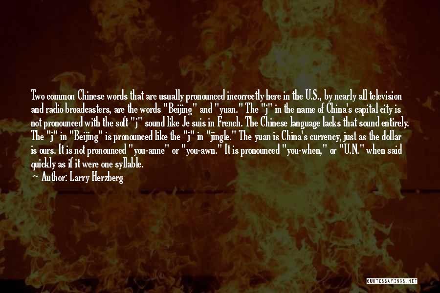 Larry Herzberg Quotes: Two Common Chinese Words That Are Usually Pronounced Incorrectly Here In The U.s., By Nearly All Television And Radio Broadcasters,