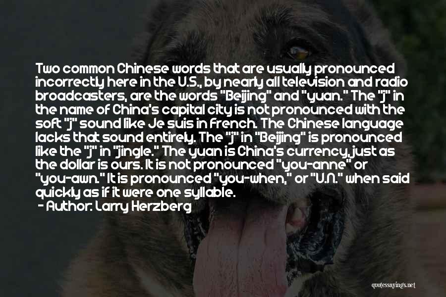 Larry Herzberg Quotes: Two Common Chinese Words That Are Usually Pronounced Incorrectly Here In The U.s., By Nearly All Television And Radio Broadcasters,