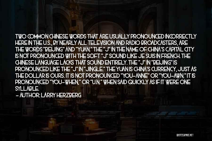 Larry Herzberg Quotes: Two Common Chinese Words That Are Usually Pronounced Incorrectly Here In The U.s., By Nearly All Television And Radio Broadcasters,