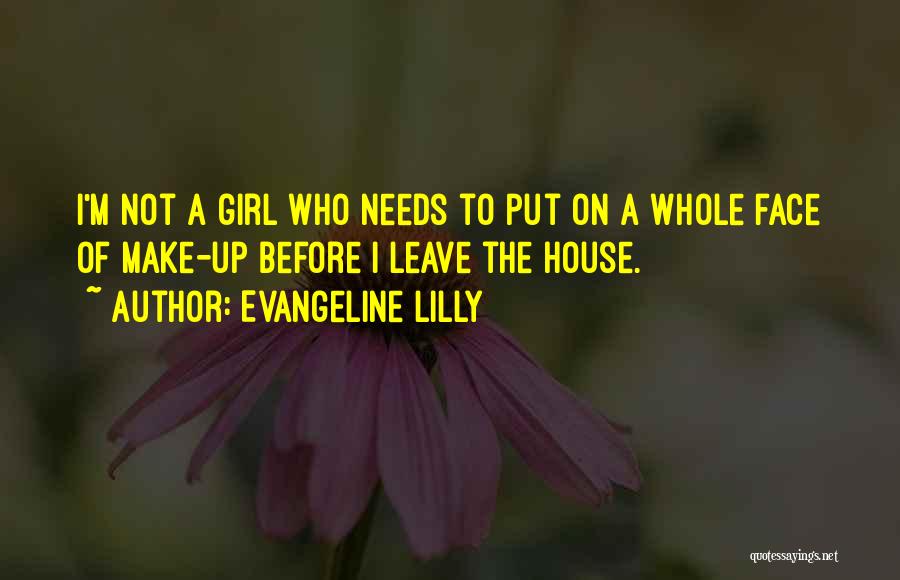 Evangeline Lilly Quotes: I'm Not A Girl Who Needs To Put On A Whole Face Of Make-up Before I Leave The House.