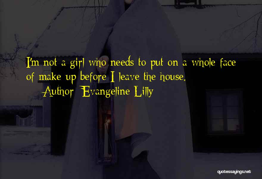 Evangeline Lilly Quotes: I'm Not A Girl Who Needs To Put On A Whole Face Of Make-up Before I Leave The House.