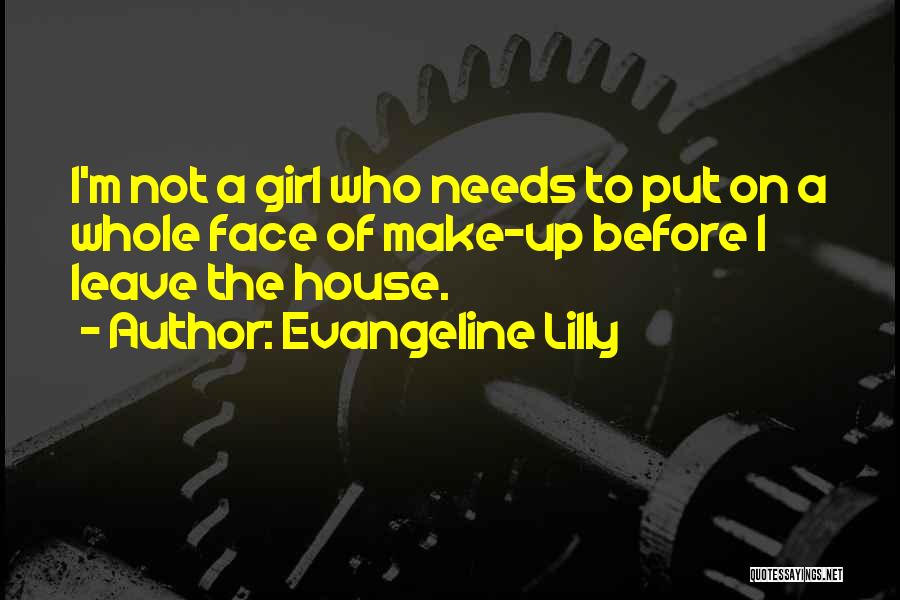 Evangeline Lilly Quotes: I'm Not A Girl Who Needs To Put On A Whole Face Of Make-up Before I Leave The House.