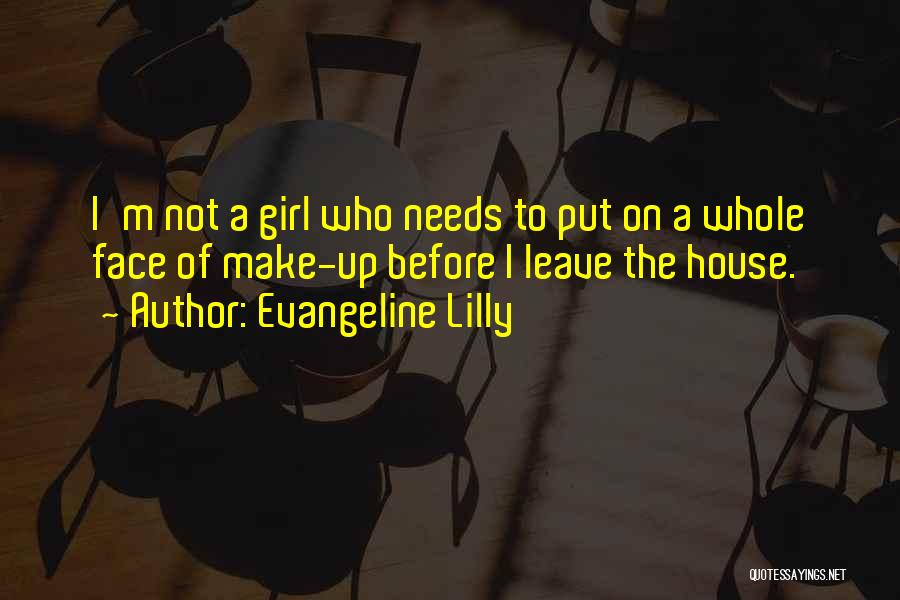 Evangeline Lilly Quotes: I'm Not A Girl Who Needs To Put On A Whole Face Of Make-up Before I Leave The House.