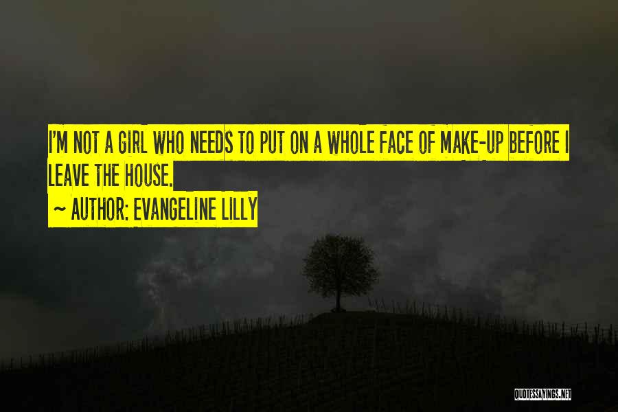 Evangeline Lilly Quotes: I'm Not A Girl Who Needs To Put On A Whole Face Of Make-up Before I Leave The House.