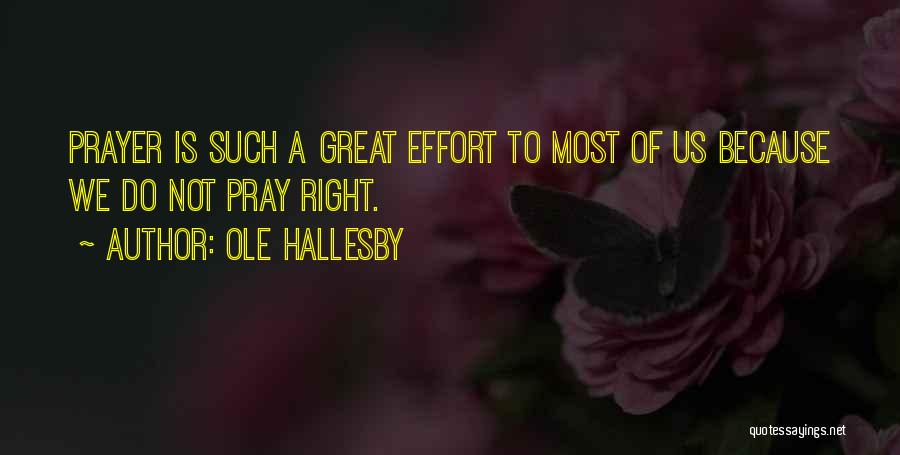 Ole Hallesby Quotes: Prayer Is Such A Great Effort To Most Of Us Because We Do Not Pray Right.