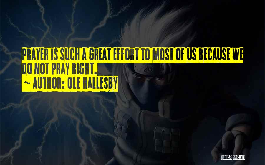 Ole Hallesby Quotes: Prayer Is Such A Great Effort To Most Of Us Because We Do Not Pray Right.