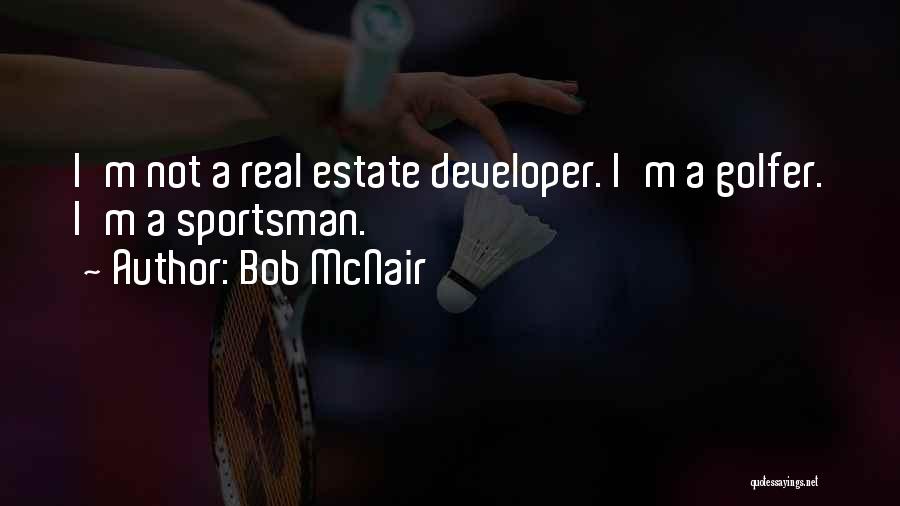 Bob McNair Quotes: I'm Not A Real Estate Developer. I'm A Golfer. I'm A Sportsman.