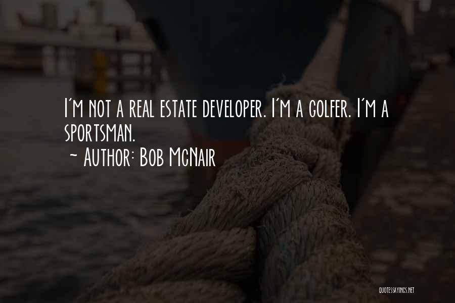 Bob McNair Quotes: I'm Not A Real Estate Developer. I'm A Golfer. I'm A Sportsman.