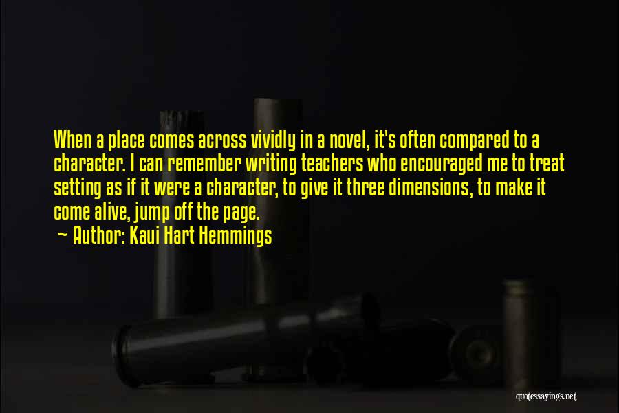Kaui Hart Hemmings Quotes: When A Place Comes Across Vividly In A Novel, It's Often Compared To A Character. I Can Remember Writing Teachers