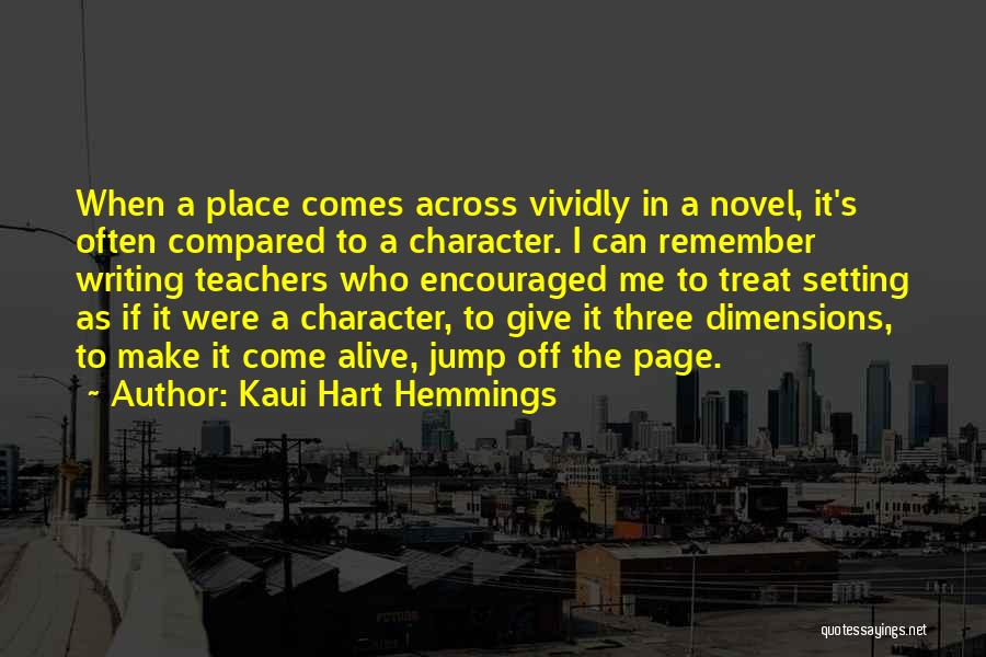 Kaui Hart Hemmings Quotes: When A Place Comes Across Vividly In A Novel, It's Often Compared To A Character. I Can Remember Writing Teachers