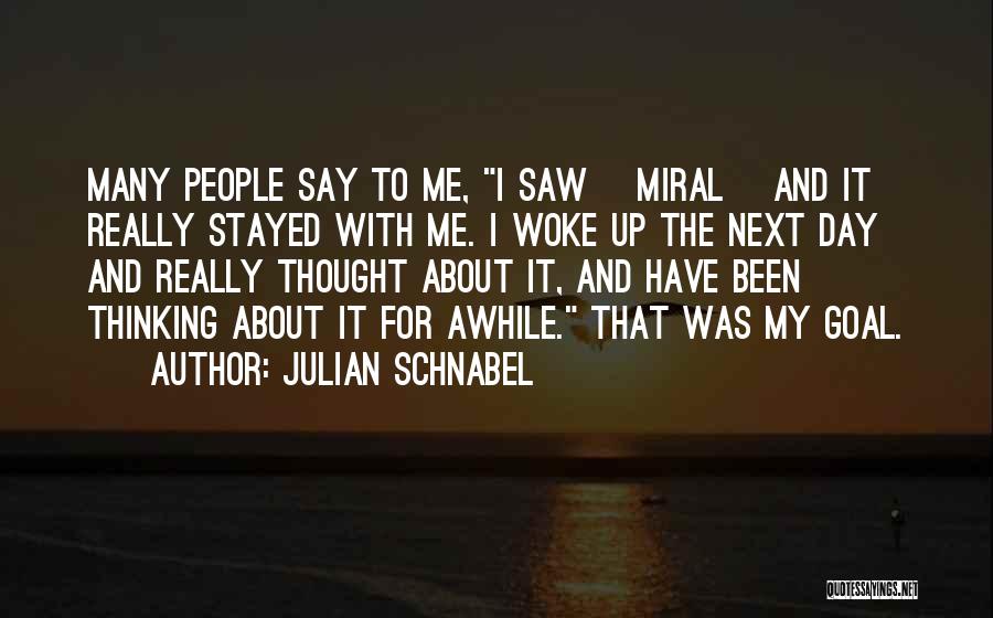 Julian Schnabel Quotes: Many People Say To Me, I Saw [miral] And It Really Stayed With Me. I Woke Up The Next Day
